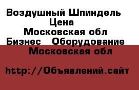 Воздушный Шпиндель AS-1500 › Цена ­ 30 000 - Московская обл. Бизнес » Оборудование   . Московская обл.